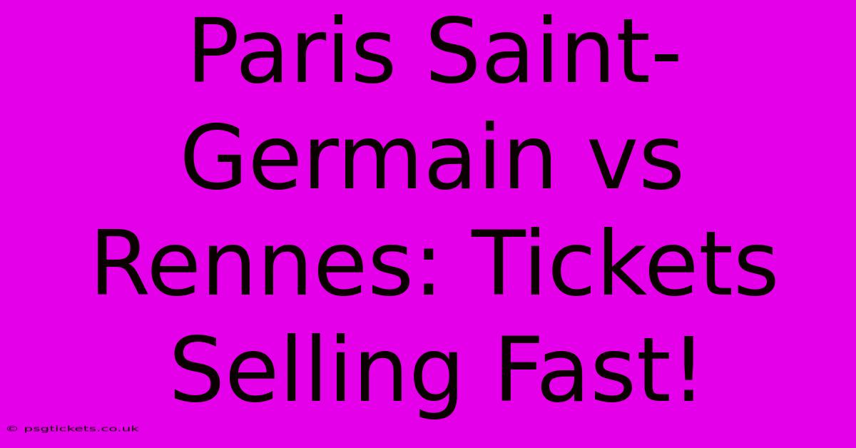 Paris Saint-Germain Vs Rennes: Tickets Selling Fast!