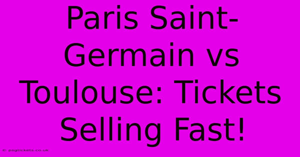 Paris Saint-Germain Vs Toulouse: Tickets Selling Fast!