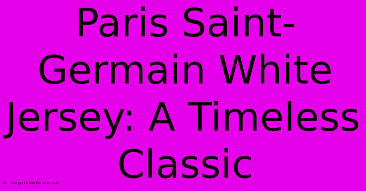 Paris Saint-Germain White Jersey: A Timeless Classic