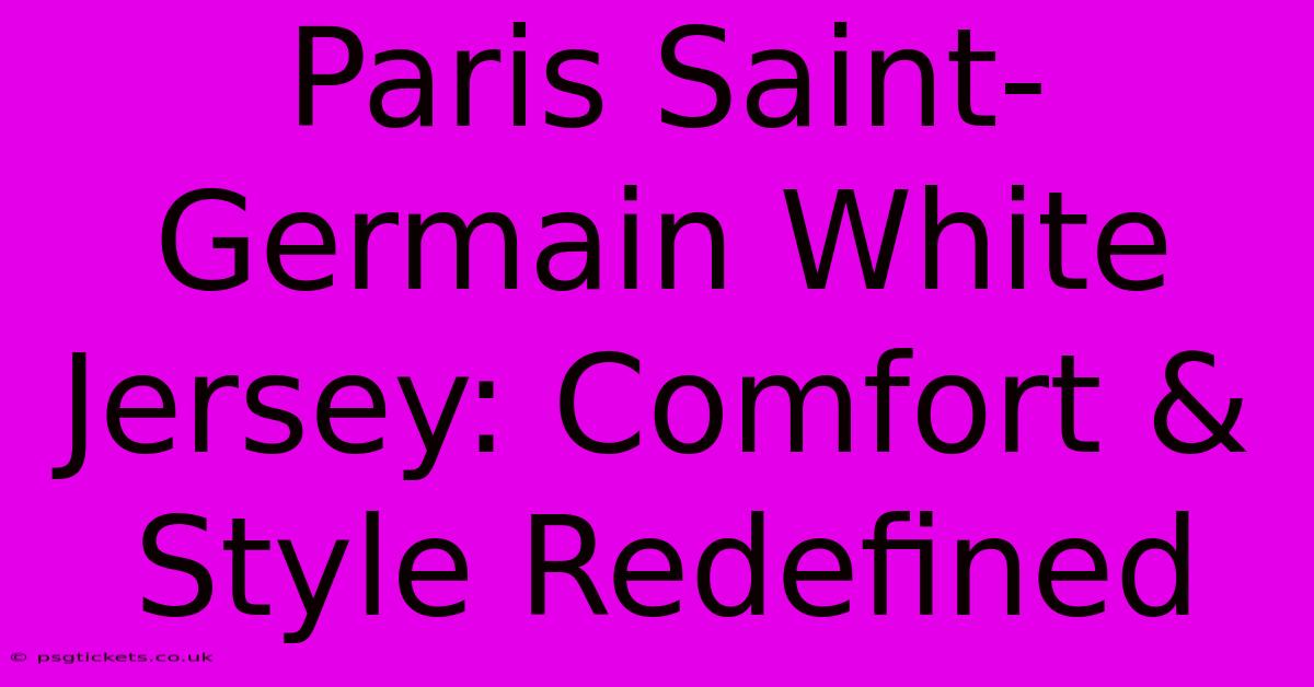 Paris Saint-Germain White Jersey: Comfort & Style Redefined