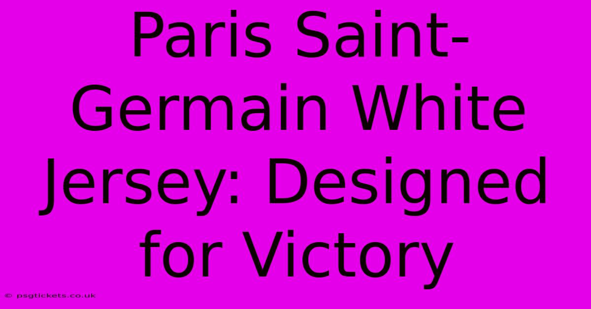 Paris Saint-Germain White Jersey: Designed For Victory