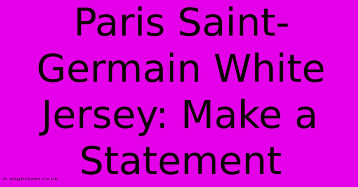 Paris Saint-Germain White Jersey: Make A Statement