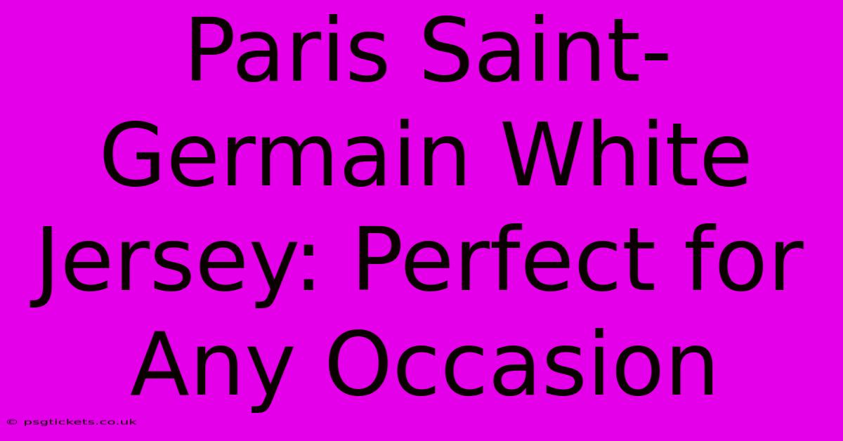 Paris Saint-Germain White Jersey: Perfect For Any Occasion