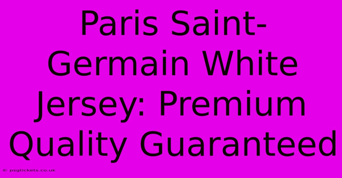 Paris Saint-Germain White Jersey: Premium Quality Guaranteed