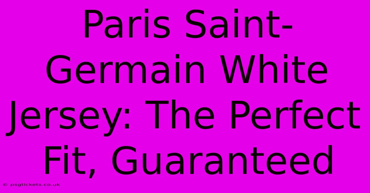 Paris Saint-Germain White Jersey: The Perfect Fit, Guaranteed