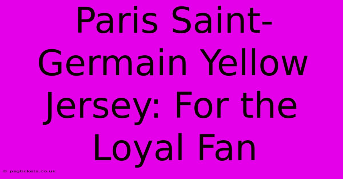 Paris Saint-Germain Yellow Jersey: For The Loyal Fan