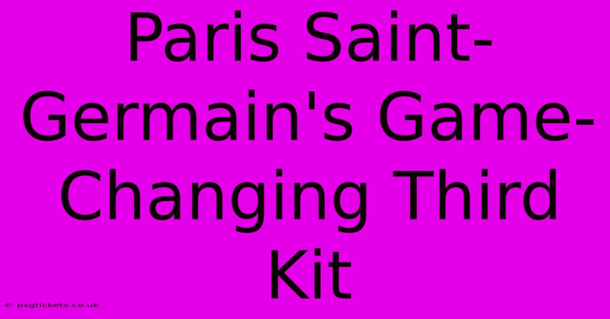 Paris Saint-Germain's Game-Changing Third Kit