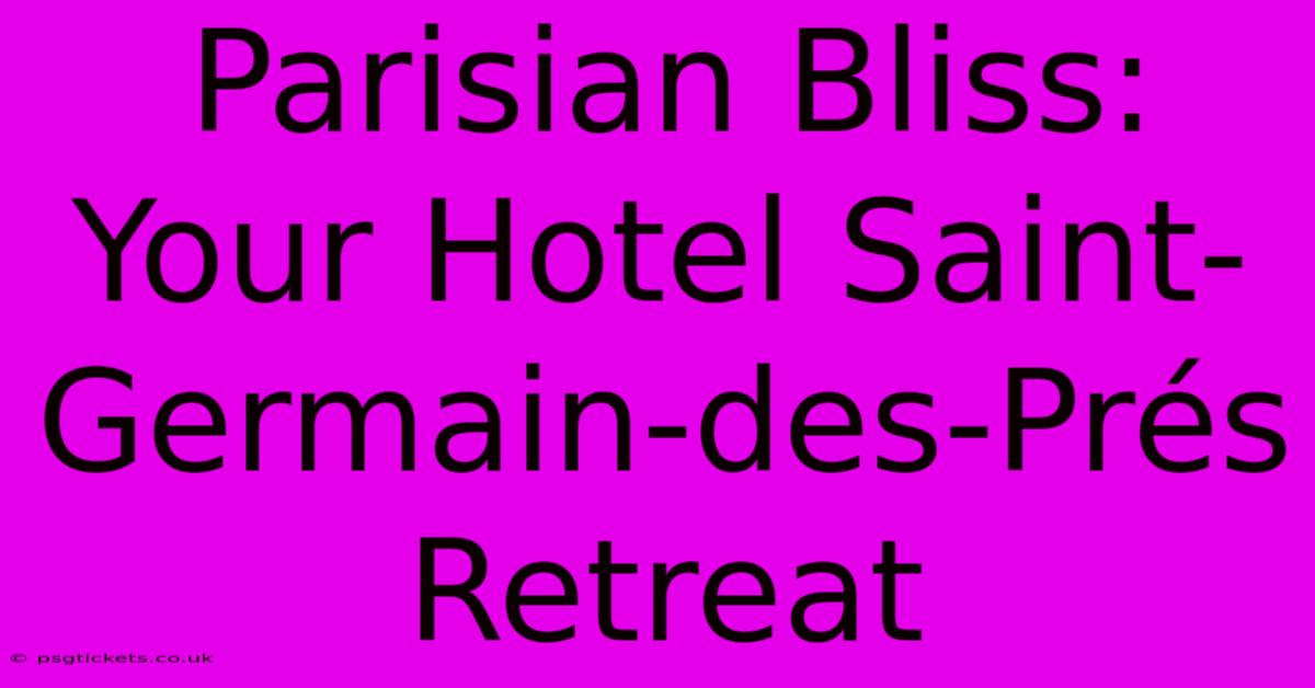 Parisian Bliss: Your Hotel Saint-Germain-des-Prés Retreat