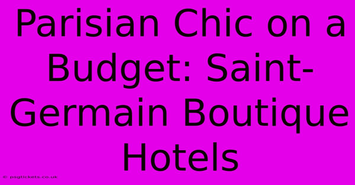 Parisian Chic On A Budget: Saint-Germain Boutique Hotels