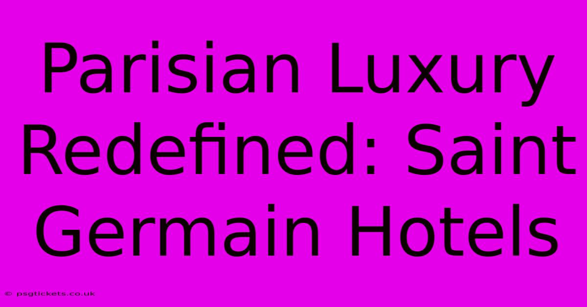 Parisian Luxury Redefined: Saint Germain Hotels