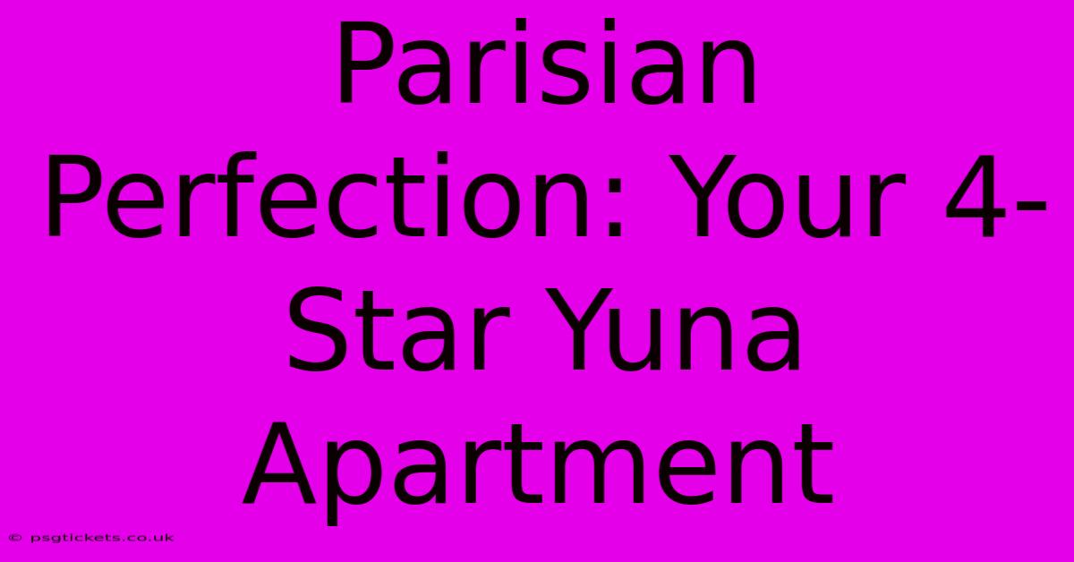 Parisian Perfection: Your 4-Star Yuna Apartment