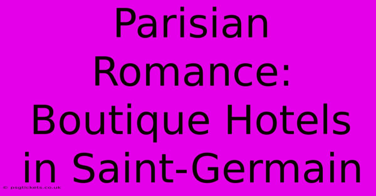 Parisian Romance: Boutique Hotels In Saint-Germain