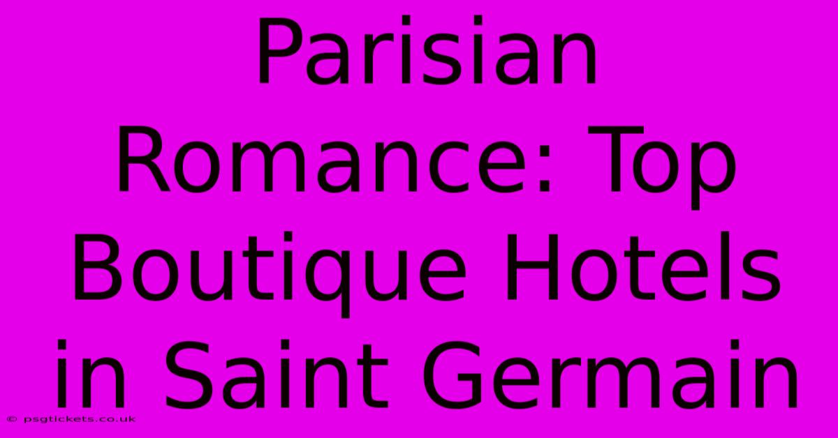 Parisian Romance: Top Boutique Hotels In Saint Germain