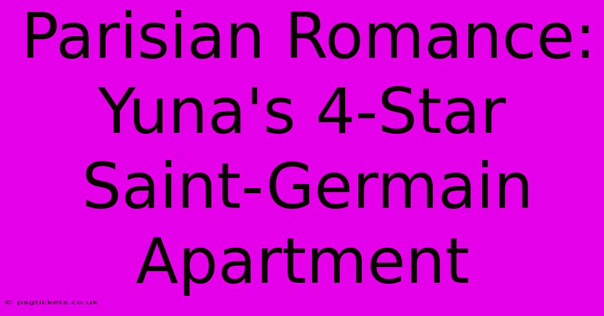 Parisian Romance: Yuna's 4-Star Saint-Germain Apartment