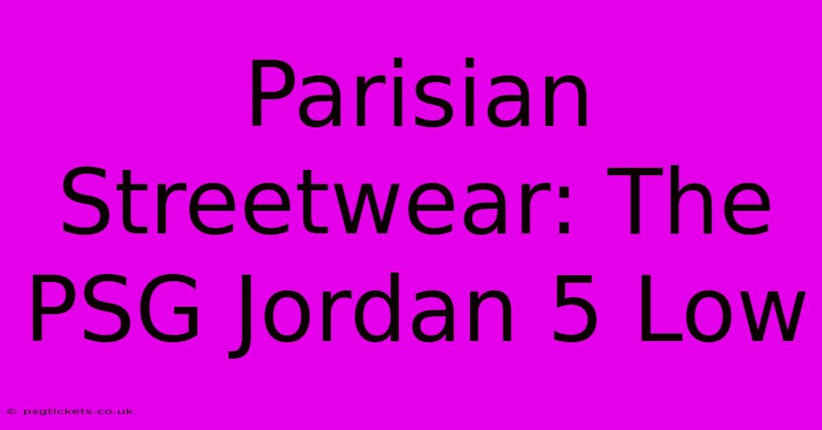 Parisian Streetwear: The PSG Jordan 5 Low