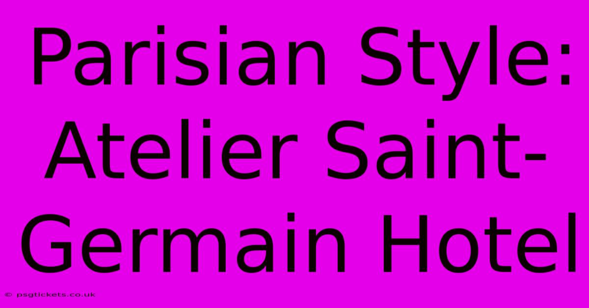 Parisian Style: Atelier Saint-Germain Hotel