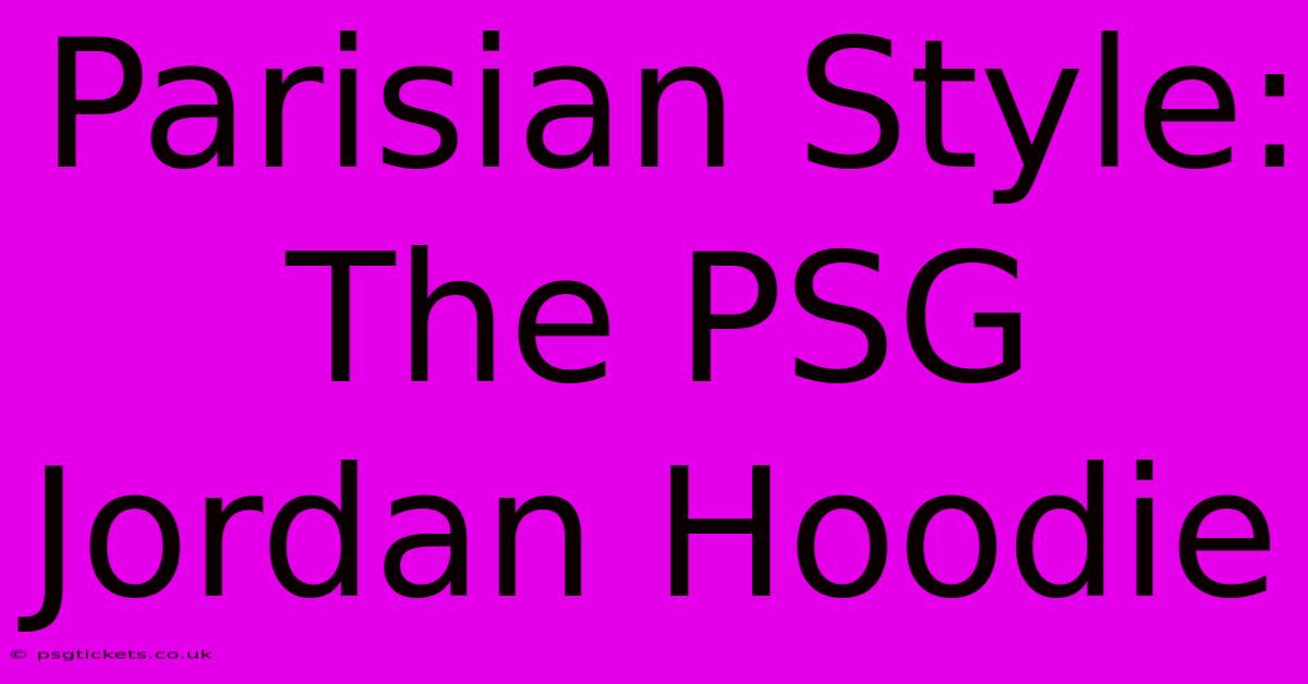 Parisian Style: The PSG Jordan Hoodie