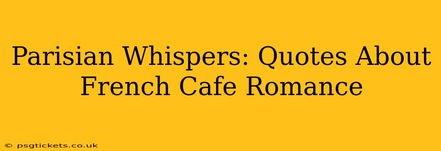 Parisian Whispers: Quotes About French Cafe Romance