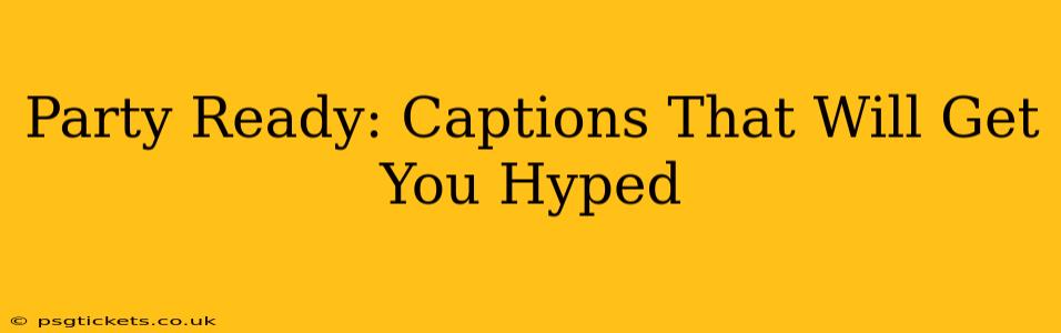 Party Ready: Captions That Will Get You Hyped