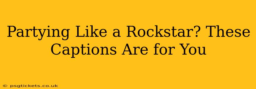 Partying Like a Rockstar? These Captions Are for You