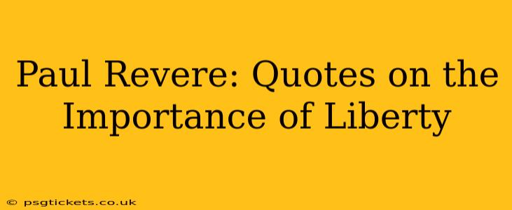 Paul Revere: Quotes on the Importance of Liberty