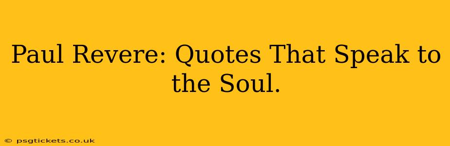 Paul Revere: Quotes That Speak to the Soul.