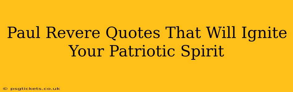 Paul Revere Quotes That Will Ignite Your Patriotic Spirit
