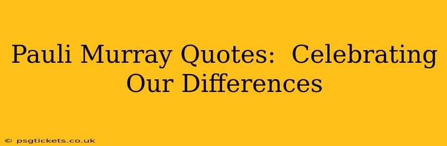 Pauli Murray Quotes:  Celebrating Our Differences