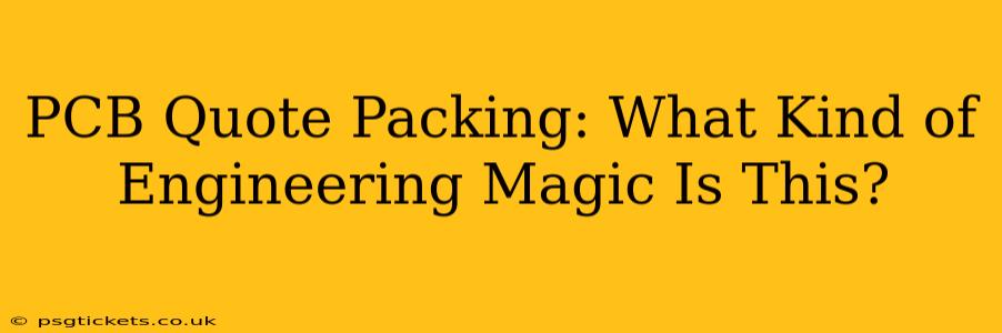 PCB Quote Packing: What Kind of Engineering Magic Is This?