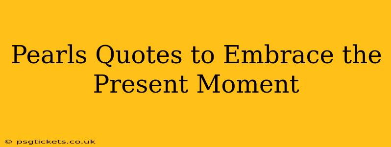 Pearls Quotes to Embrace the Present Moment