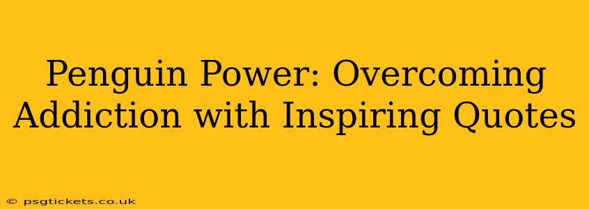 Penguin Power: Overcoming Addiction with Inspiring Quotes