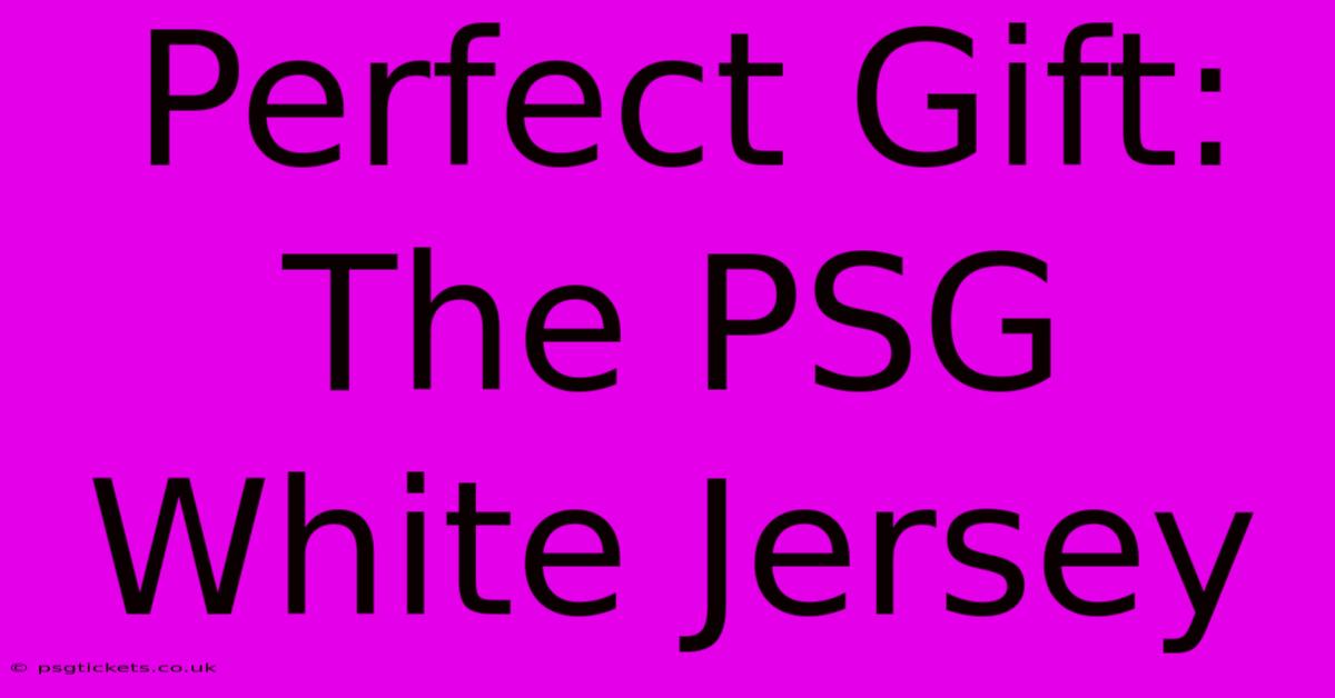 Perfect Gift: The PSG White Jersey