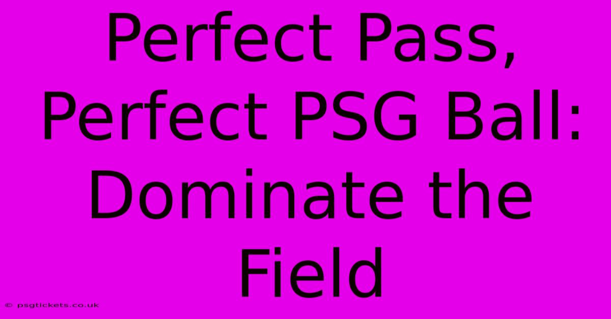 Perfect Pass, Perfect PSG Ball: Dominate The Field