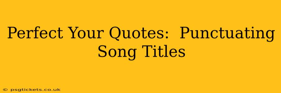 Perfect Your Quotes:  Punctuating Song Titles