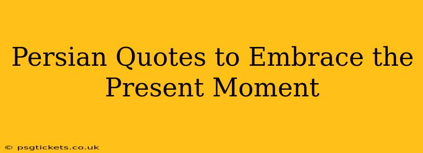 Persian Quotes to Embrace the Present Moment