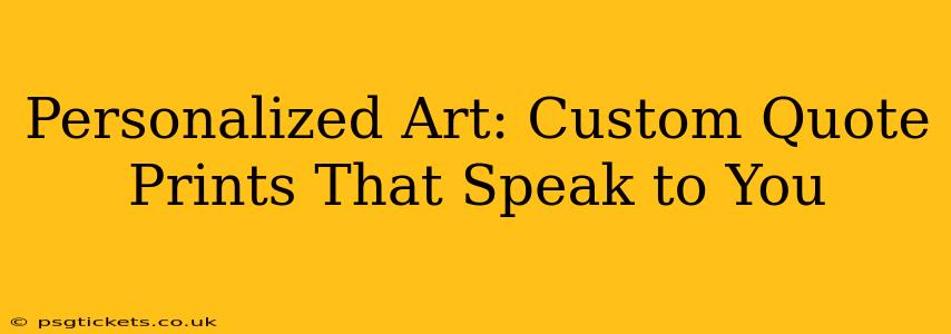 Personalized Art: Custom Quote Prints That Speak to You