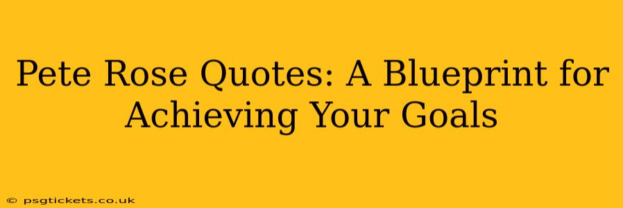 Pete Rose Quotes: A Blueprint for Achieving Your Goals