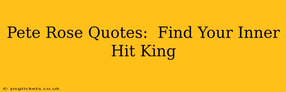 Pete Rose Quotes:  Find Your Inner Hit King