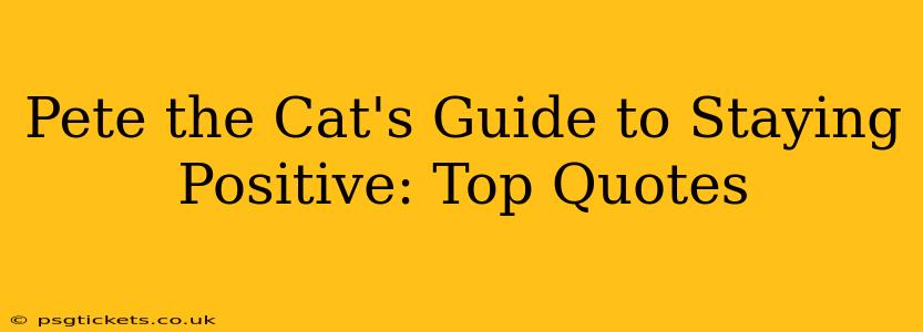 Pete the Cat's Guide to Staying Positive: Top Quotes