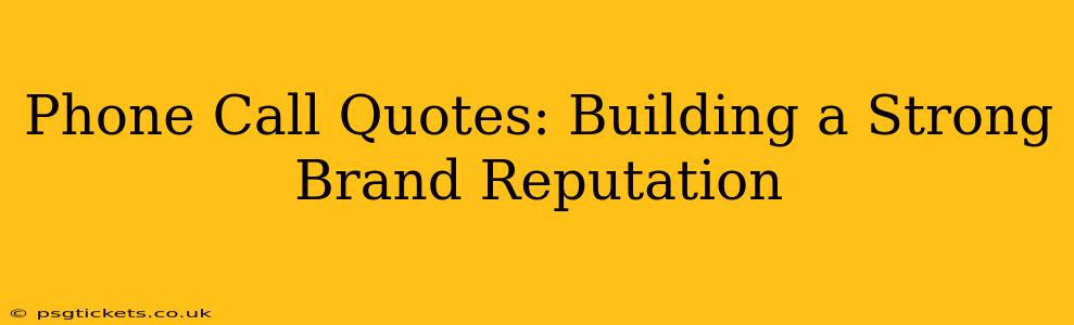 Phone Call Quotes: Building a Strong Brand Reputation