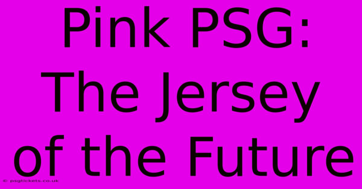 Pink PSG: The Jersey Of The Future