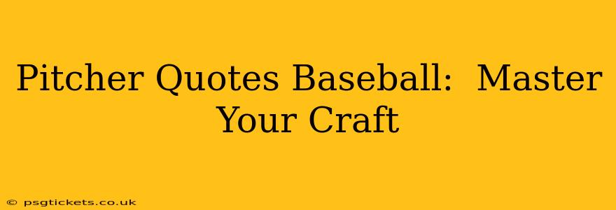 Pitcher Quotes Baseball:  Master Your Craft