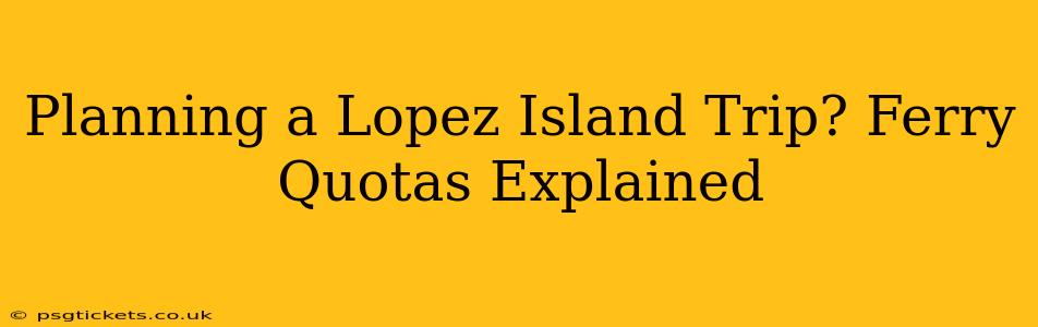 Planning a Lopez Island Trip? Ferry Quotas Explained