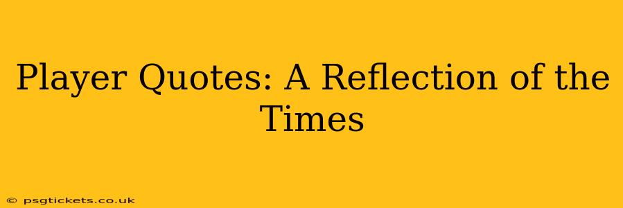 Player Quotes: A Reflection of the Times