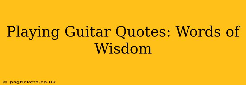 Playing Guitar Quotes: Words of Wisdom