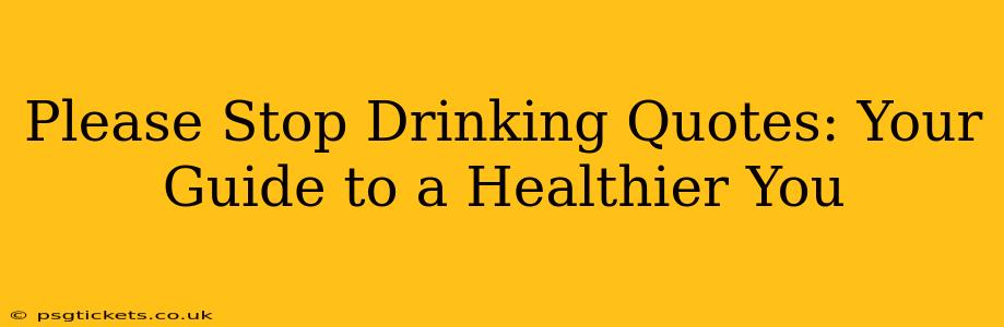 Please Stop Drinking Quotes: Your Guide to a Healthier You