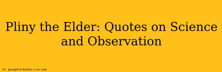 Pliny the Elder: Quotes on Science and Observation