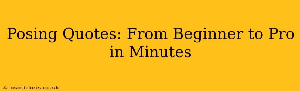 Posing Quotes: From Beginner to Pro in Minutes