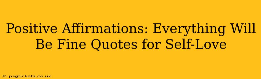 Positive Affirmations: Everything Will Be Fine Quotes for Self-Love