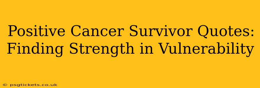 Positive Cancer Survivor Quotes: Finding Strength in Vulnerability